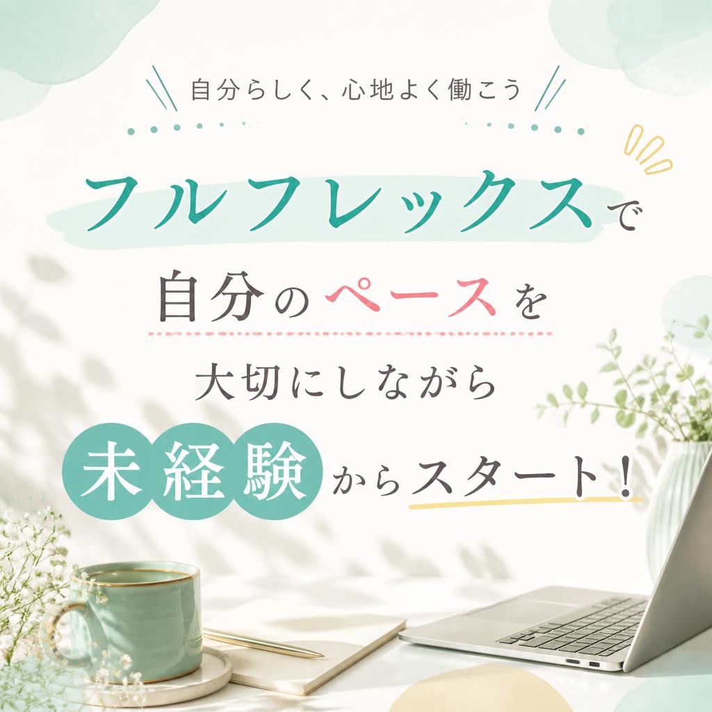 フルフレックスで自分のペースを大切にしながら未経験からスタート！